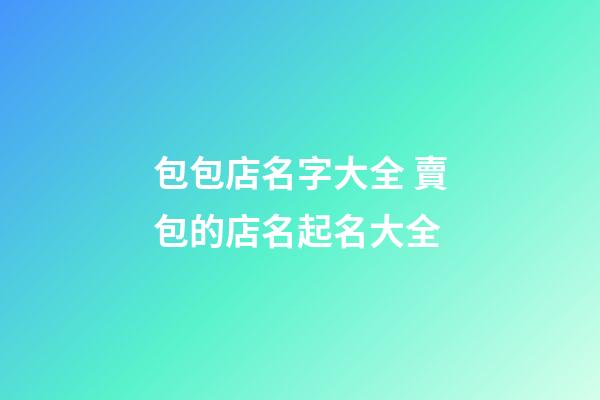 包包店名字大全 賣包的店名起名大全-第1張-店鋪起名-玄機(jī)派